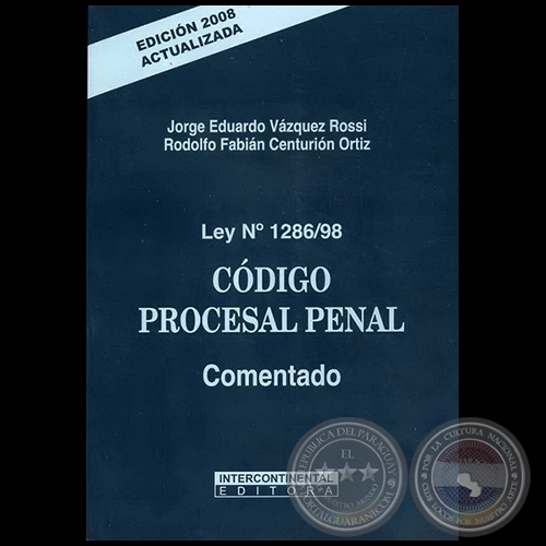 Ley Nº 1286/98  CÓDIGO PROCESAL PENAL  Comentado - Autores: JORGE EDUARDO VÁZQUEZ ROSSI / RODOLFO FABIÁN CENTURIÓN ORTIZ - Año 2008